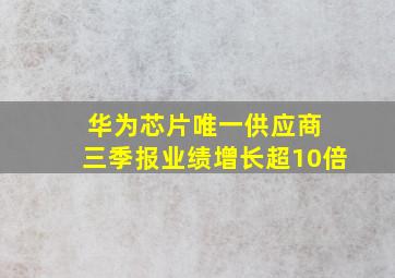 华为芯片唯一供应商 三季报业绩增长超10倍